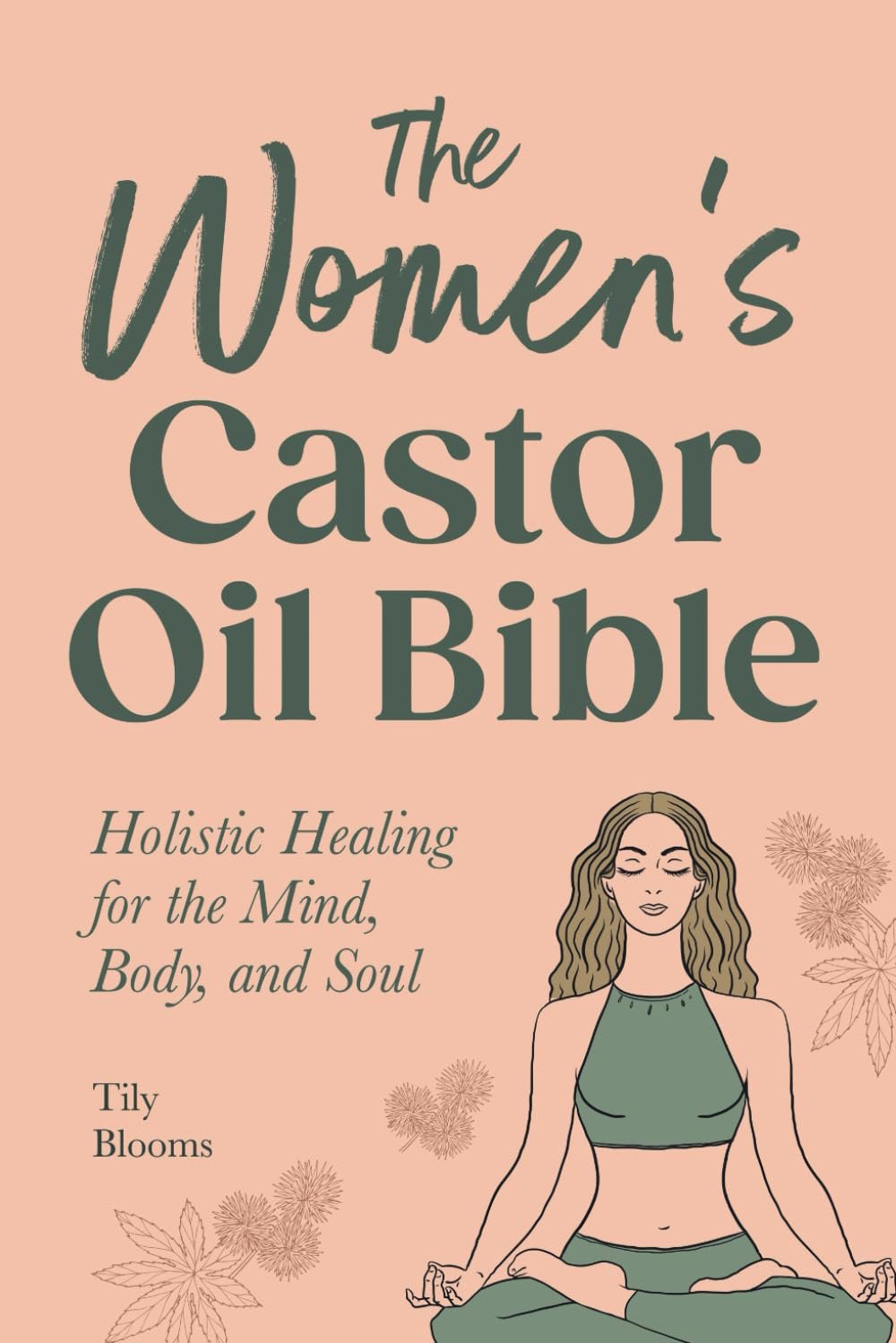 The Women’s Castor Oil Bible: Holistic Healing for the Mind, Body, and Soul